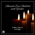 Shavuot Erev Shabbat Service with Yizkor